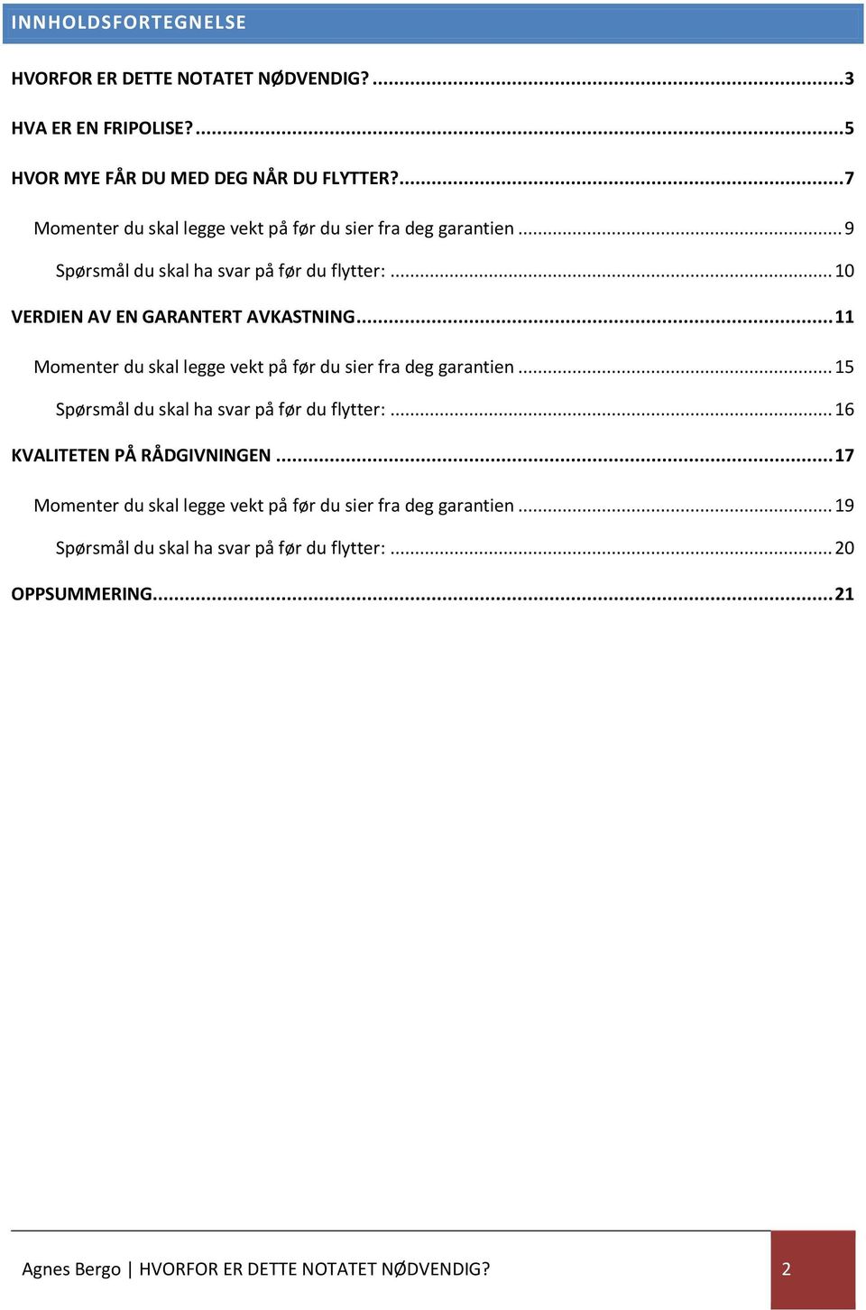 .. 11 Momenter du skal legge vekt på før du sier fra deg garantien... 15 Spørsmål du skal ha svar på før du flytter:... 16 KVALITETEN PÅ RÅDGIVNINGEN.
