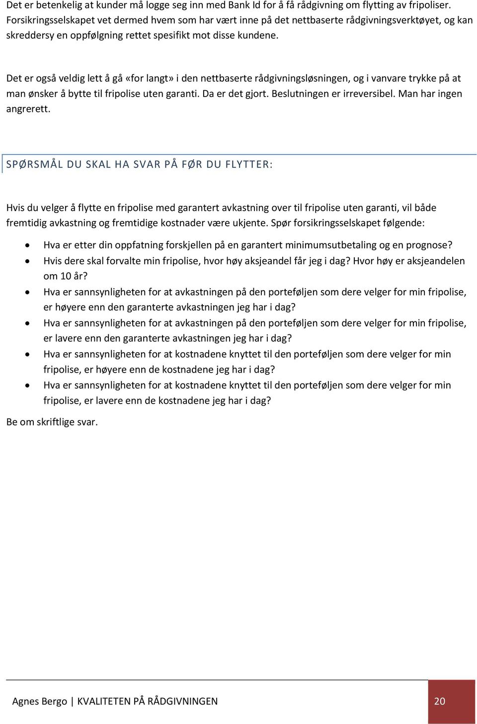 Det er også veldig lett å gå «for langt» i den nettbaserte rådgivningsløsningen, og i vanvare trykke på at man ønsker å bytte til fripolise uten garanti. Da er det gjort. Beslutningen er irreversibel.