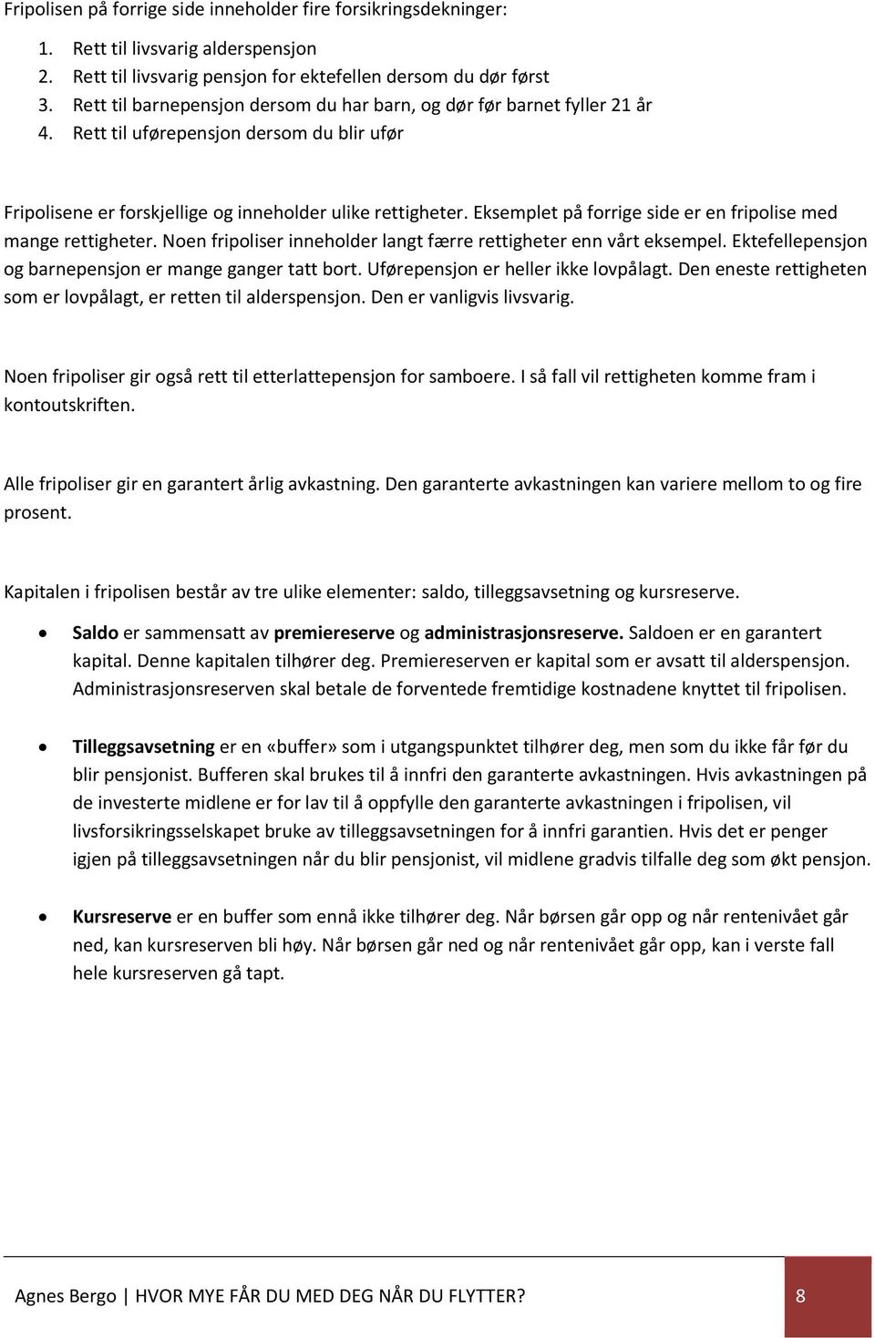 Eksemplet på forrige side er en fripolise med mange rettigheter. Noen fripoliser inneholder langt færre rettigheter enn vårt eksempel. Ektefellepensjon og barnepensjon er mange ganger tatt bort.