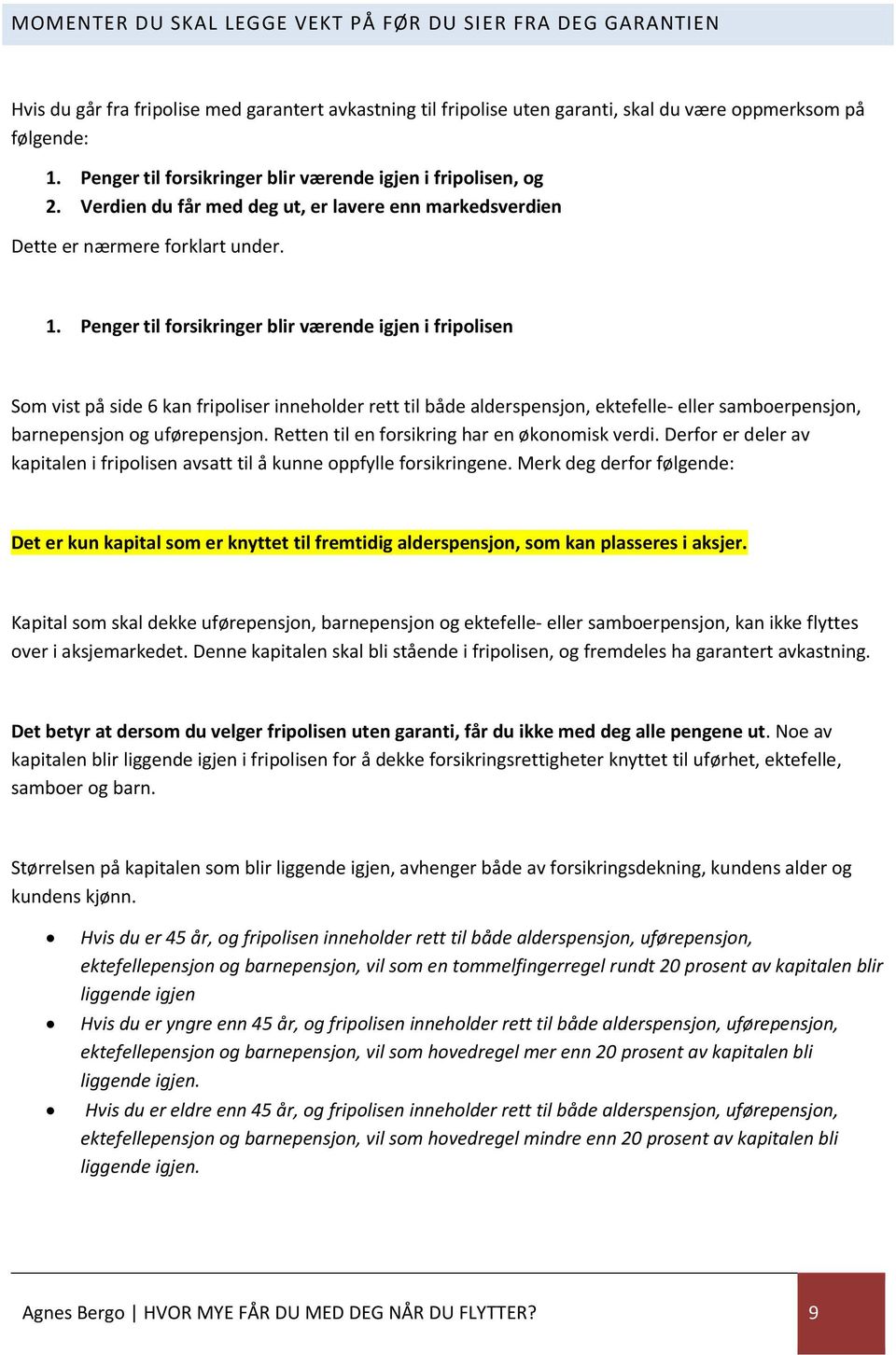 Penger til forsikringer blir værende igjen i fripolisen Som vist på side 6 kan fripoliser inneholder rett til både alderspensjon, ektefelle- eller samboerpensjon, barnepensjon og uførepensjon.