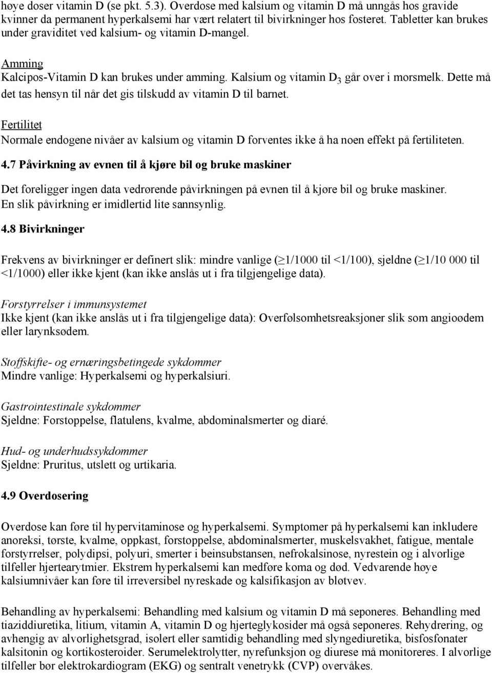 Dette må det tas hensyn til når det gis tilskudd av vitamin D til barnet. Fertilitet Normale endogene nivåer av kalsium og vitamin D forventes ikke å ha noen effekt på fertiliteten. 4.