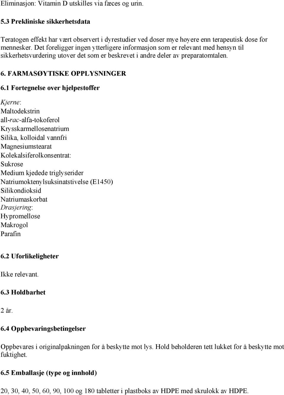 1 Fortegnelse over hjelpestoffer Kjerne: Maltodekstrin all-rac-alfa-tokoferol Krysskarmellosenatrium Silika, kolloidal vannfri Magnesiumstearat Kolekalsiferolkonsentrat: Sukrose Medium kjedede