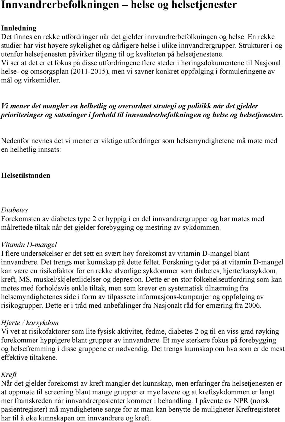 Vi ser at det er et fokus på disse utfordringene flere steder i høringsdokumentene til Nasjonal helse- og omsorgsplan (2011-2015), men vi savner konkret oppfølging i formuleringene av mål og