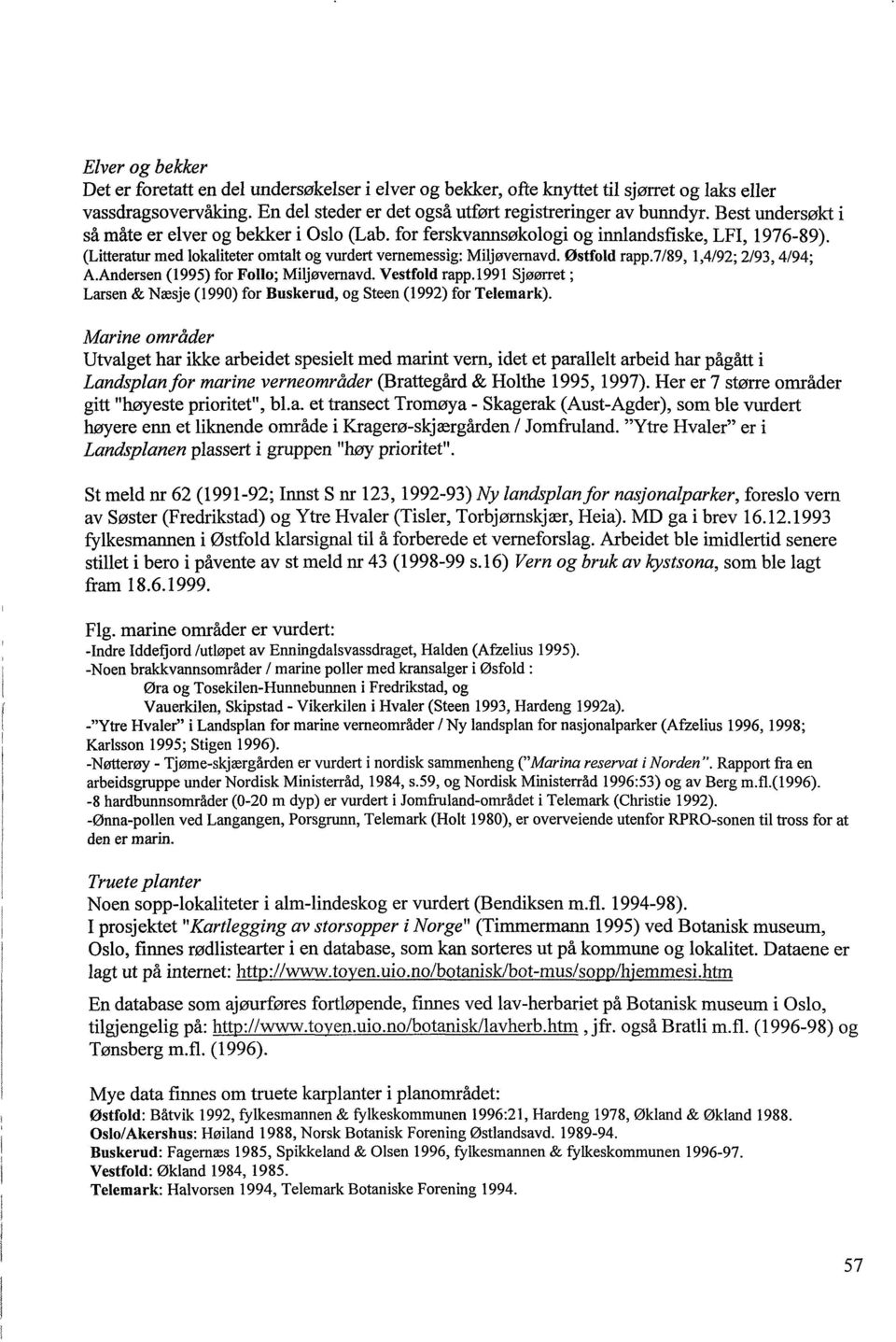 7/89, 1,/9; /93,/9; A.Andersen (1995) for Follo; Miljøvernavd. Vestfold rapp. 1991 Sjøørret; Larsen & Næsje (199) for Buskerud, og Steen (199) for Telemark).