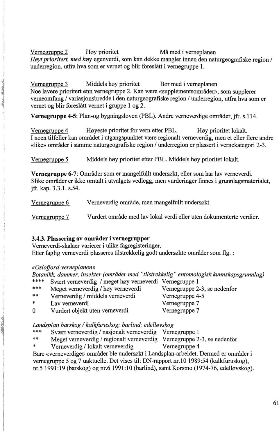 Kan være «supplementsområder», som supplerer verneomfang / variasjonsbredde i den naturgeografiske region / underregion, utfra hva som er vernet og blir foreslått vernet i gruppe l og.