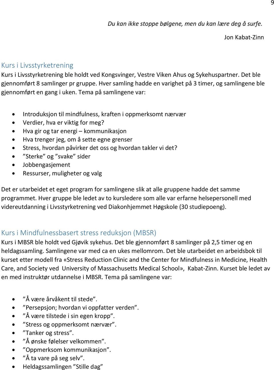 Tema på samlingene var: Introduksjon til mindfulness, kraften i oppmerksomt nærvær Verdier, hva er viktig for meg?