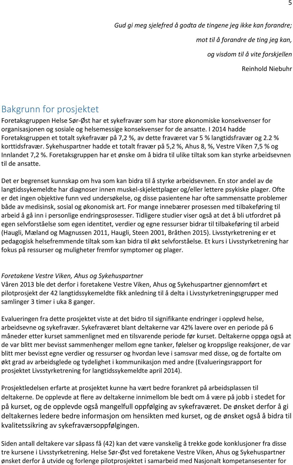 I 2014 hadde Foretaksgruppen et totalt sykefravær på 7,2 %, av dette fraværet var 5 % langtidsfravær og 2.2 % korttidsfravær.