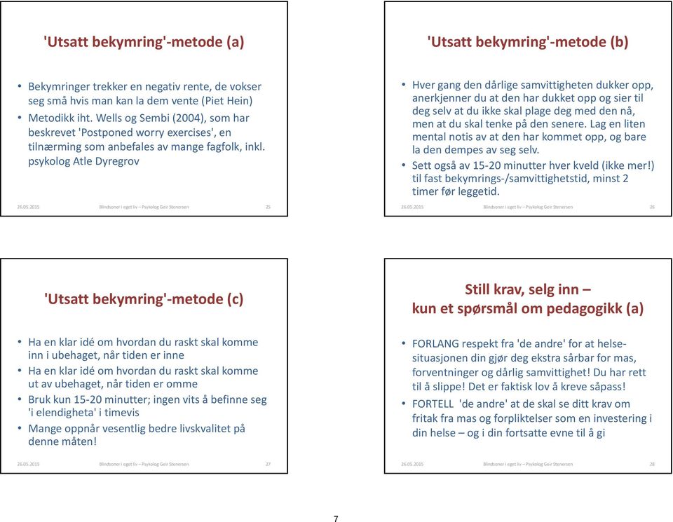 2015 Blindsoner i eget liv Psykolog Geir Stenersen 25 Hver gang den dårlige samvittigheten dukker opp, anerkjenner du at den har dukket opp og sier til deg selv at du ikke skal plage deg med den nå,