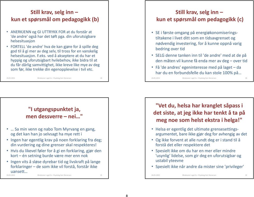 ved å akseptere at du har et hyppig og uforutsigbart hvilebehov, ikke bidra til at du får dårlig samvittighet, ikke kreve like mye av deg som før, ikke trekke din egenopplevelse i tvil etc. 26.05.