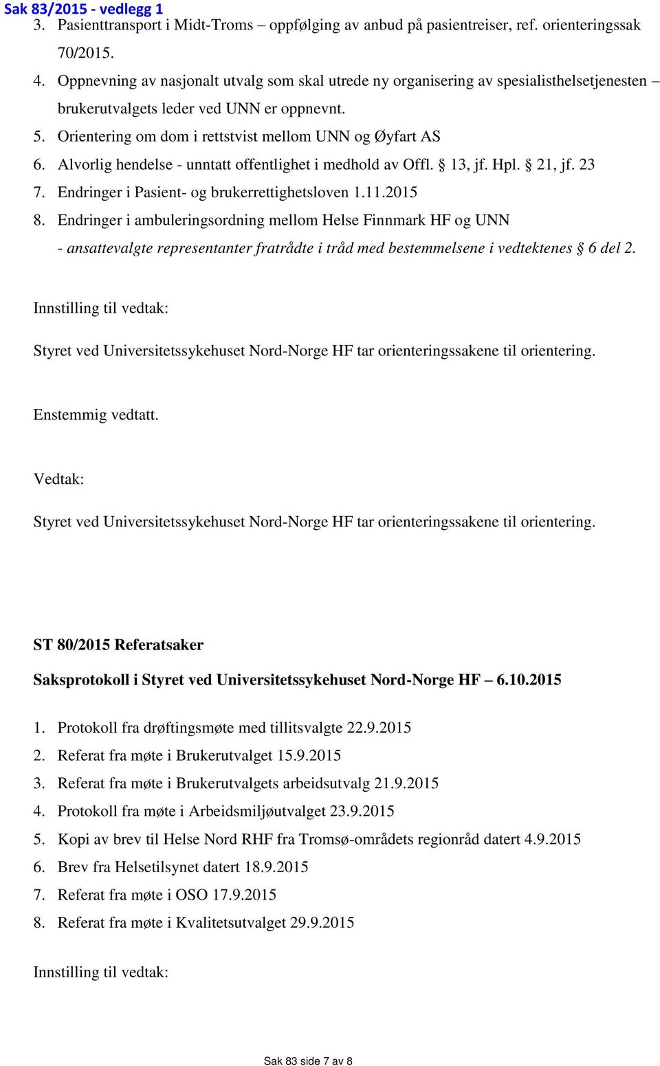 Alvorlig hendelse - unntatt offentlighet i medhold av Offl. 13, jf. Hpl. 21, jf. 23 7. Endringer i Pasient- og brukerrettighetsloven 1.11.2015 8.