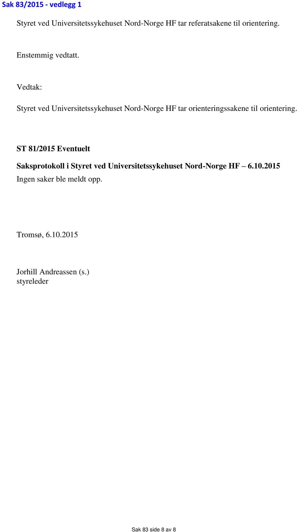 Vedtak: Styret ved Universitetssykehuset Nord-Norge HF tar orienteringssakene til orientering.