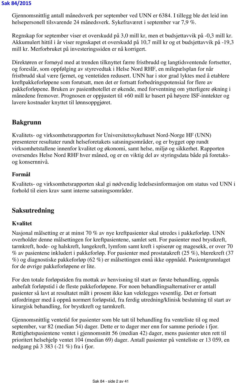 Akkumulert hittil i år viser regnskapet et overskudd på 10,7 mill kr og et budsjettavvik på -19,3 mill kr. Merforbruket på investeringssiden er nå korrigert.