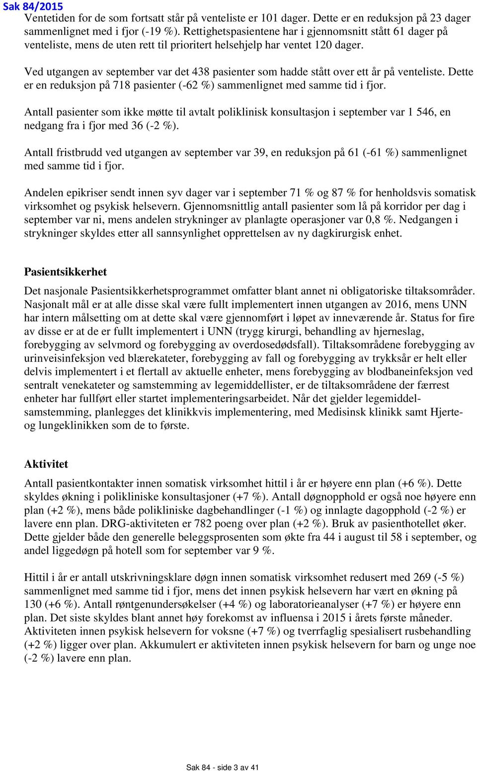 Ved utgangen av september var det 438 pasienter som hadde stått over ett år på venteliste. Dette er en reduksjon på 718 pasienter (-62 %) sammenlignet med samme tid i fjor.