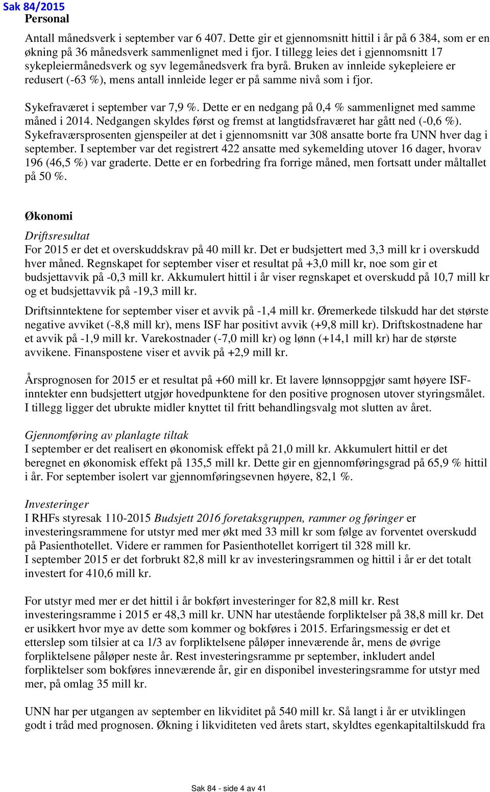 Sykefraværet i september var 7,9 %. Dette er en nedgang på 0,4 % sammenlignet med samme måned i 2014. Nedgangen skyldes først og fremst at langtidsfraværet har gått ned (-0,6 %).