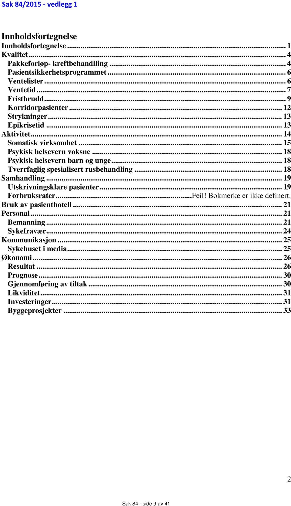 .. 18 Tverrfaglig spesialisert rusbehandling... 18 Samhandling... 19 Utskrivningsklare pasienter... 19 Forbruksrater... Feil! Bokmerke er ikke definert. Bruk av pasienthotell... 21 Personal.