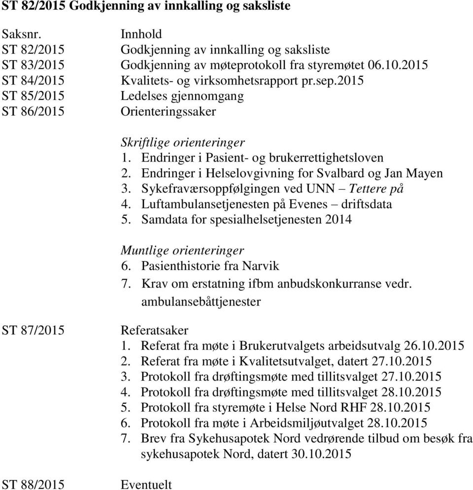 Endringer i Helselovgivning for Svalbard og Jan Mayen 3. Sykefraværsoppfølgingen ved UNN Tettere på 4. Luftambulansetjenesten på Evenes driftsdata 5.