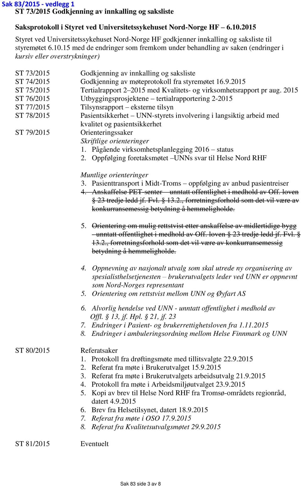 15 med de endringer som fremkom under behandling av saken (endringer i kursiv eller overstrykninger) ST 73/2015 Godkjenning av innkalling og saksliste ST 74/2015 Godkjenning av møteprotokoll fra