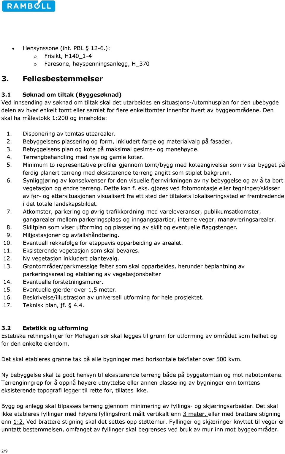 innenfor hvert av byggeområdene. Den skal ha målestokk 1:200 og inneholde: 1. Disponering av tomtas utearealer. 2. Bebyggelsens plassering og form, inkludert farge og materialvalg på fasader. 3.