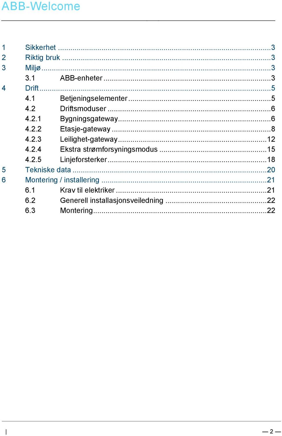 1 Betjeningselementer... 5 4.2 smoduser... 6 4.2.1 Bygningsgateway... 6 4.2.2 Etasje-gateway... 8 4.2.3 Leilighet-gateway... 12 4.2.4 Ekstra strømforsyningsmodus.