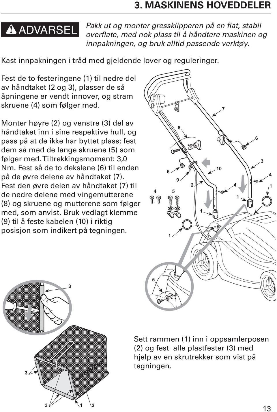 Fest de to festeringene () til nedre 4 del 9 av håndtaket 2 (2 og 3), 4plasser de så åpningene er vendt innover, og stram skruene (4) som følger med.