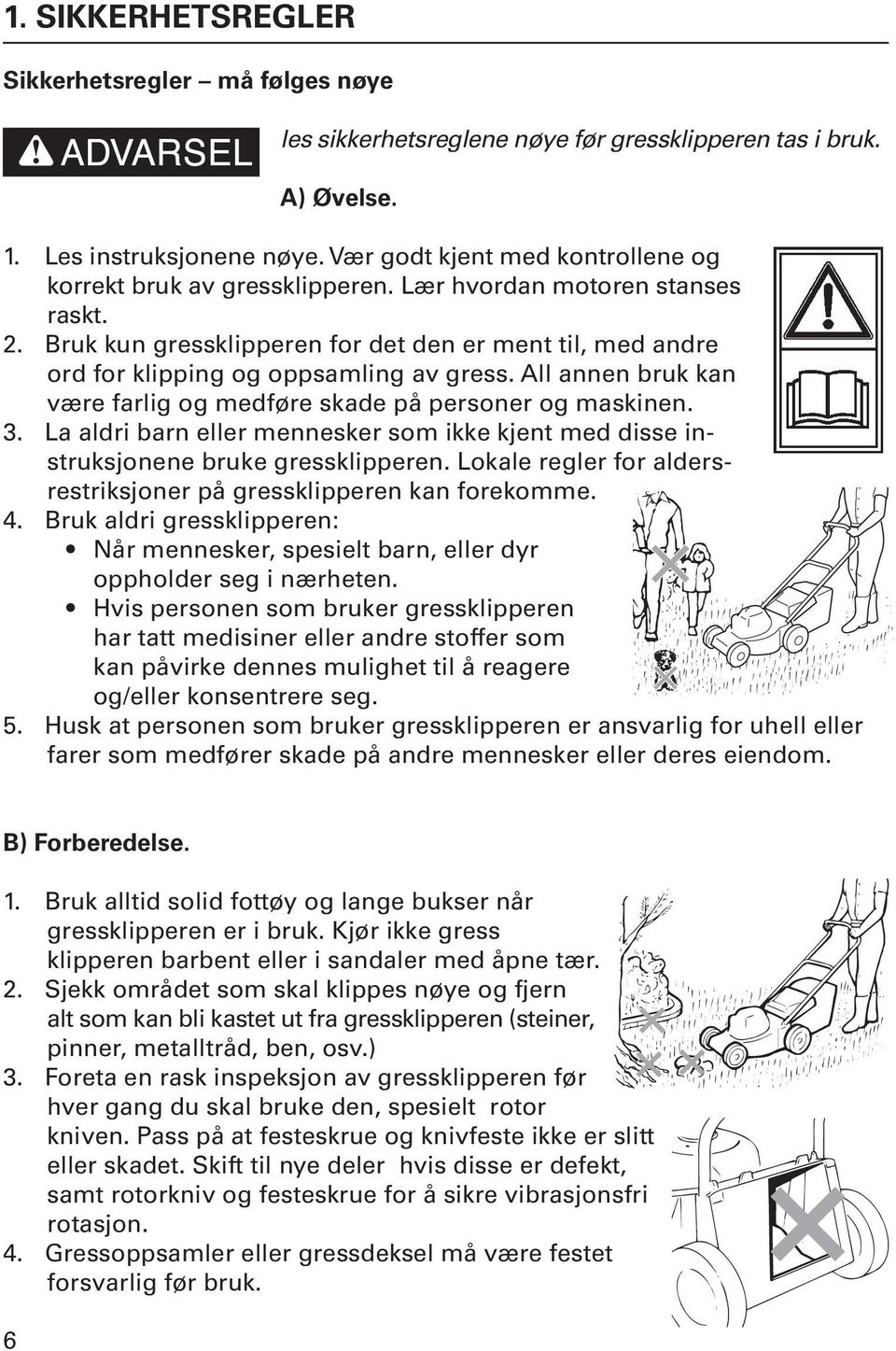 Bruk kun gressklipperen for det den er ment til, med andre ord for klipping og oppsamling av gress. All annen bruk kan være farlig og medføre skade på personer og maskinen. 3.