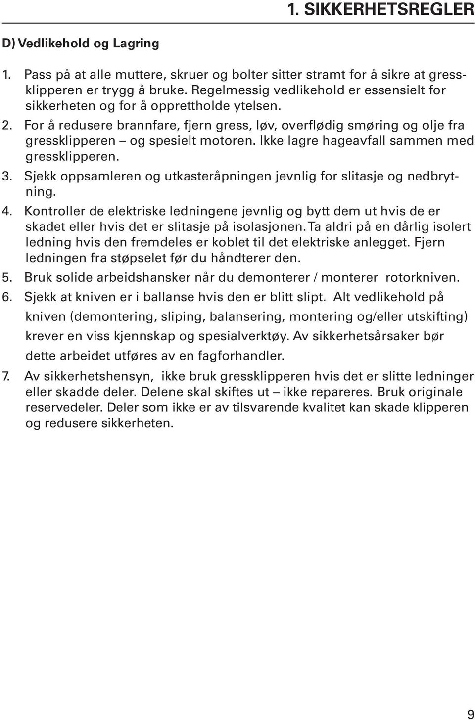 Ikke lagre hageavfall sammen med gressklipperen. 3. Sjekk oppsamleren og utkasteråpningen jevnlig for slitasje og nedbrytning. 4.