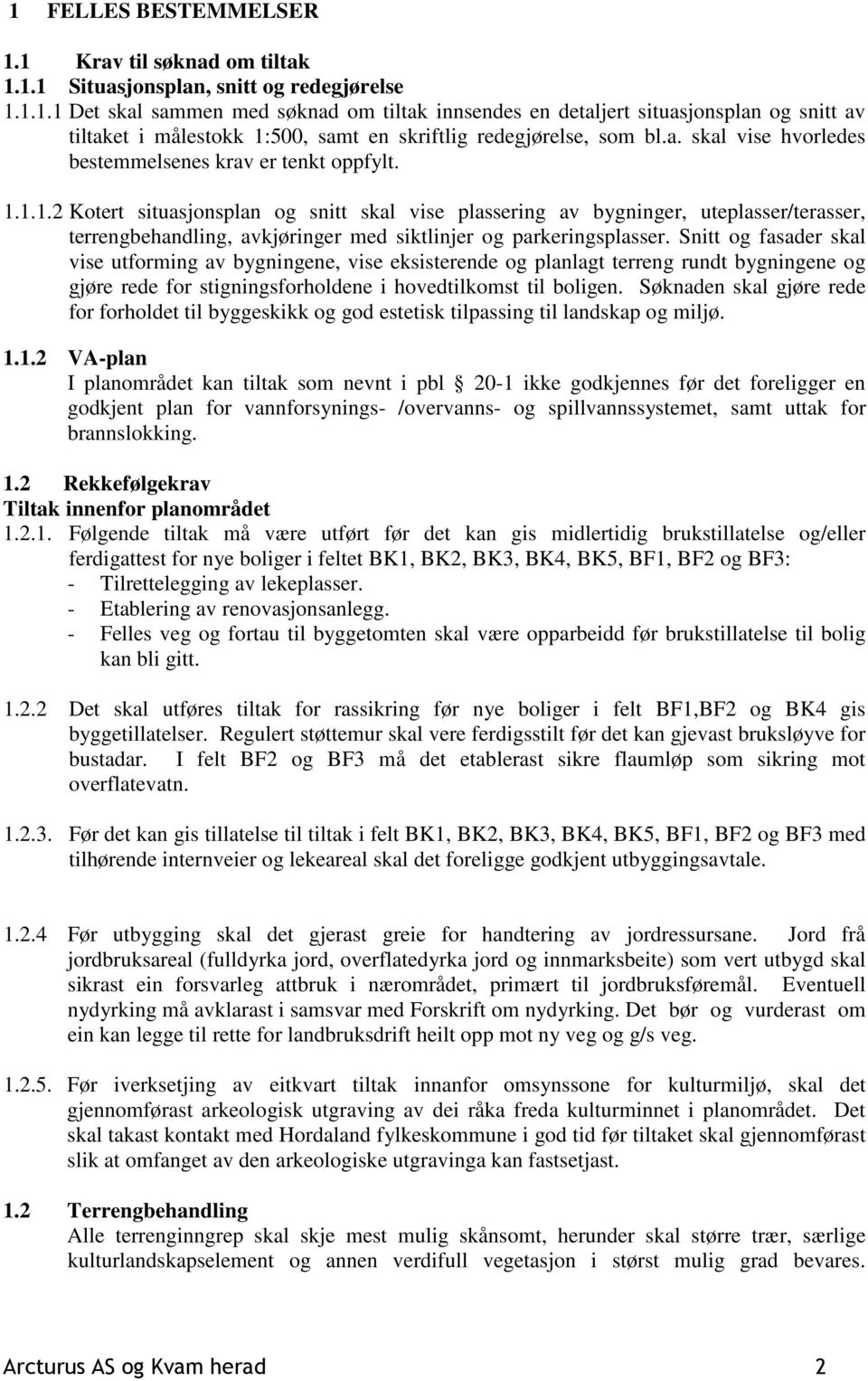 1.1.2 Kotert situasjonsplan og snitt skal vise plassering av bygninger, uteplasser/terasser, terrengbehandling, avkjøringer med siktlinjer og parkeringsplasser.