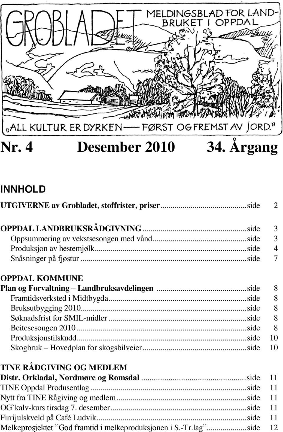 .. side 8 Søknadsfrist for SMIL-midler... side 8 Beitesesongen 2010... side 8 Produksjonstilskudd... side 10 Skogbruk Hovedplan for skogsbilveier... side 10 TINE RÅDGIVING OG MEDLEM Distr.