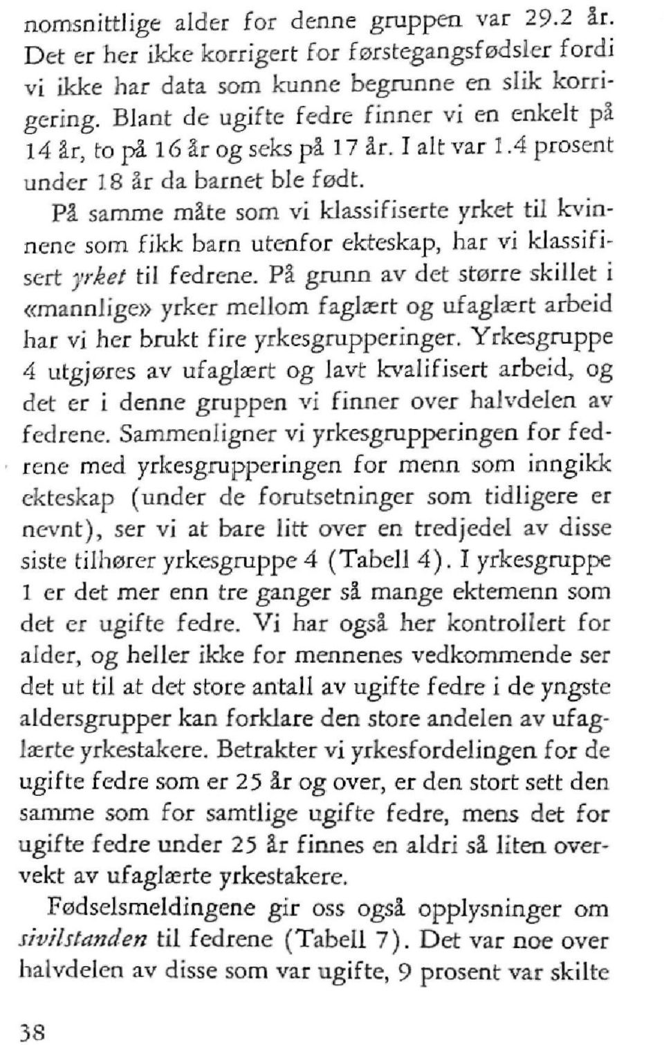 På samme måte som vi klassifiserte yrket til kvinnene som fikk barn utenfor ekteskap, har vi klassifisert yrket til fedrene.