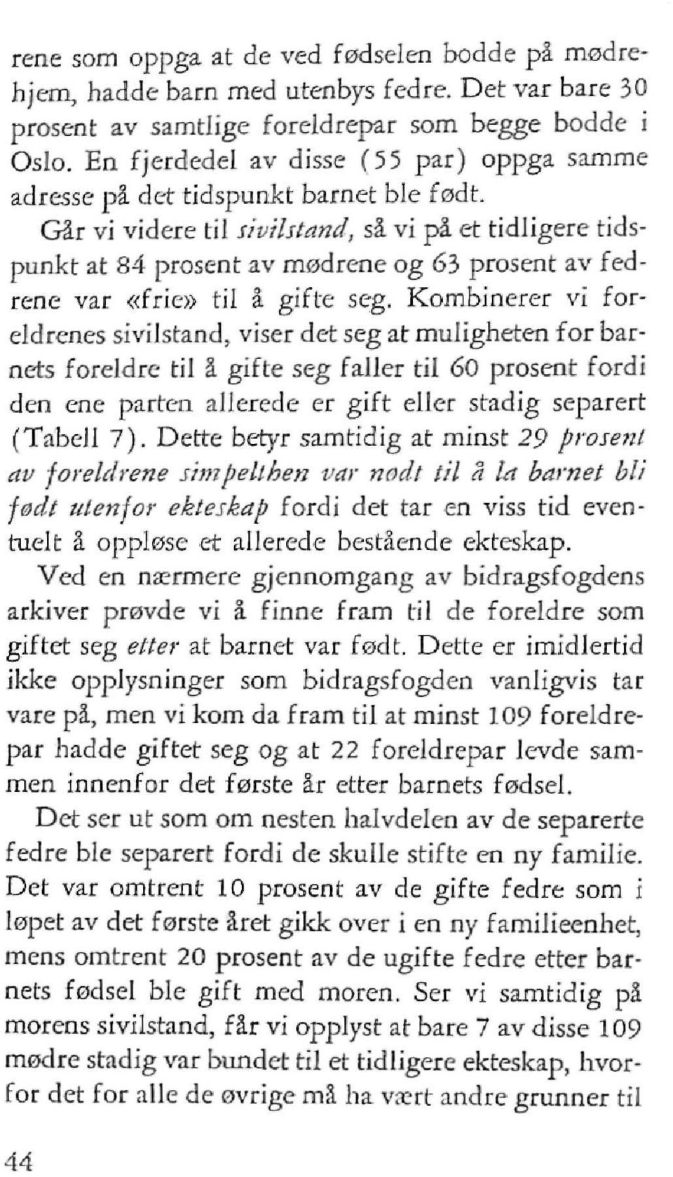 Går vi videre til sivilstand, så vi på et tidligere tidspunkt at 84 prosent av mødrene og 63 prosent av fedrene var «frie» til å gifte seg.