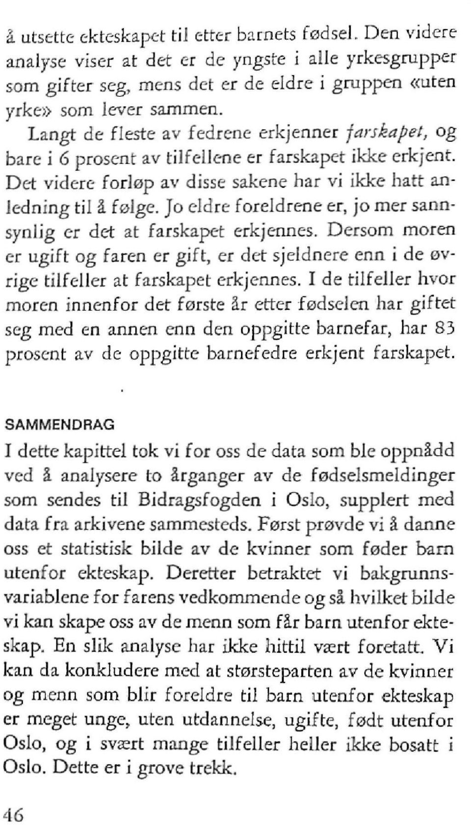 Jo eldre foreldrene er, jo mer sannsynlig er det at farskapet erkjennes. Dersom moren er ugift og faren er gift, er det sjeldnere enn i de øvrige tilfeller at farskapet erkjennes.