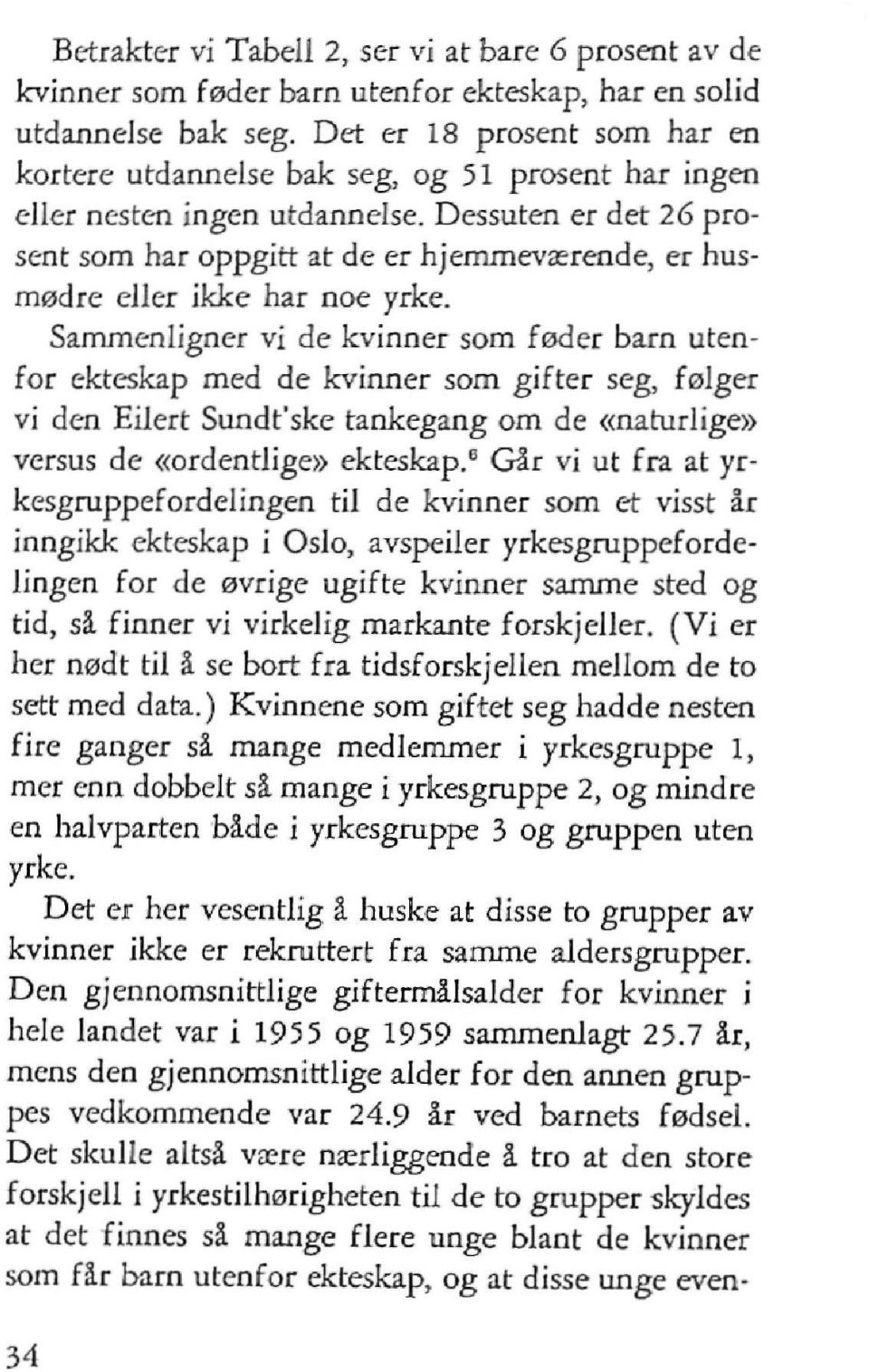 Dessuten er det 26 prosent som har oppgitt at de er hjemmeværende, er husmødre eller ikke har noe yrke.