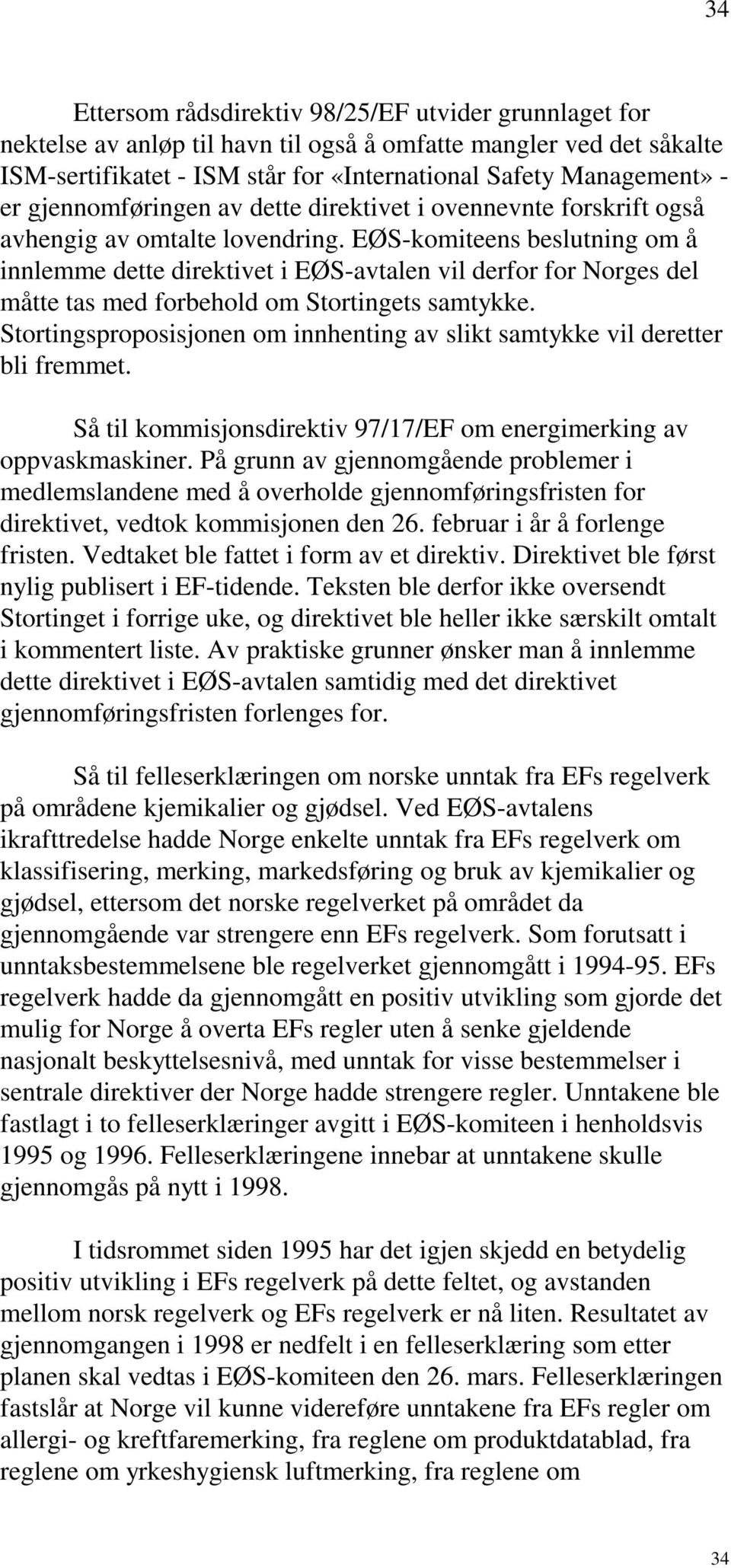 EØS-komiteens beslutning om å innlemme dette direktivet i EØS-avtalen vil derfor for Norges del måtte tas med forbehold om Stortingets samtykke.