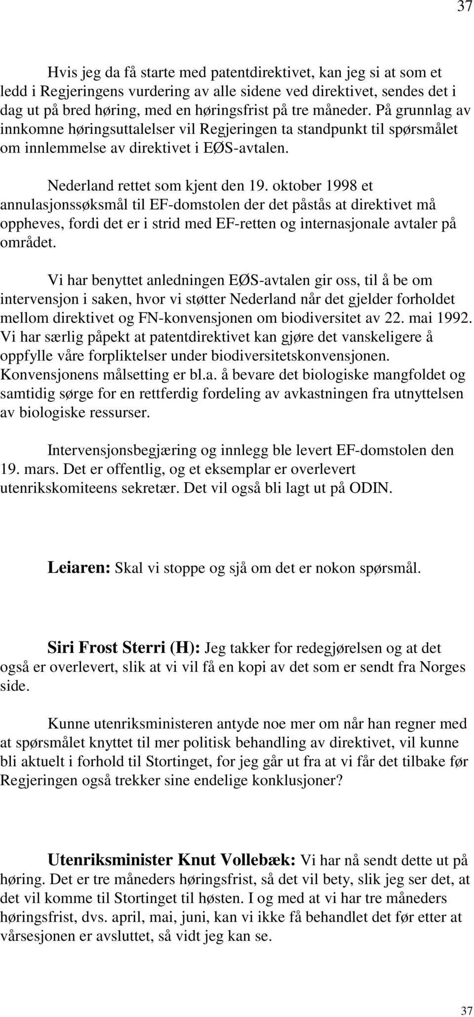 oktober 1998 et annulasjonssøksmål til EF-domstolen der det påstås at direktivet må oppheves, fordi det er i strid med EF-retten og internasjonale avtaler på området.