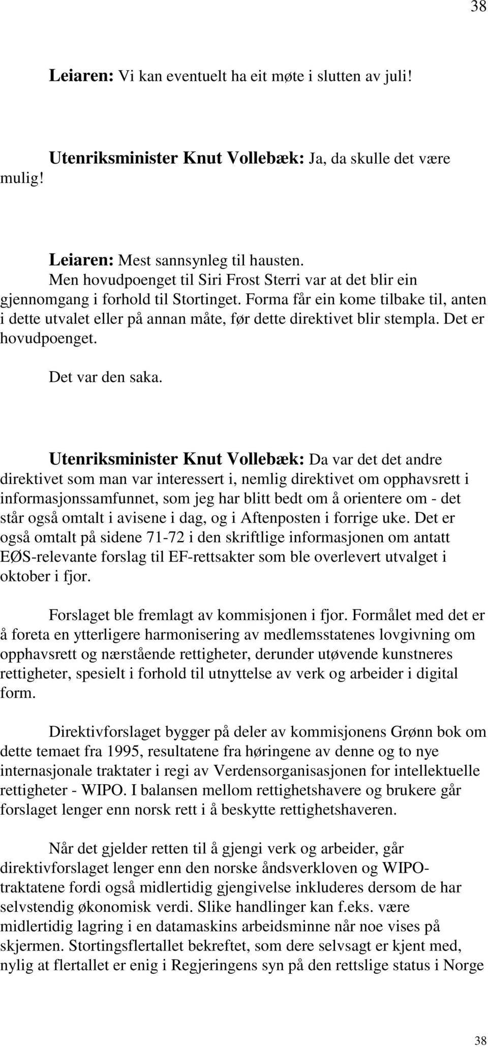 Forma får ein kome tilbake til, anten i dette utvalet eller på annan måte, før dette direktivet blir stempla. Det er hovudpoenget. Det var den saka.