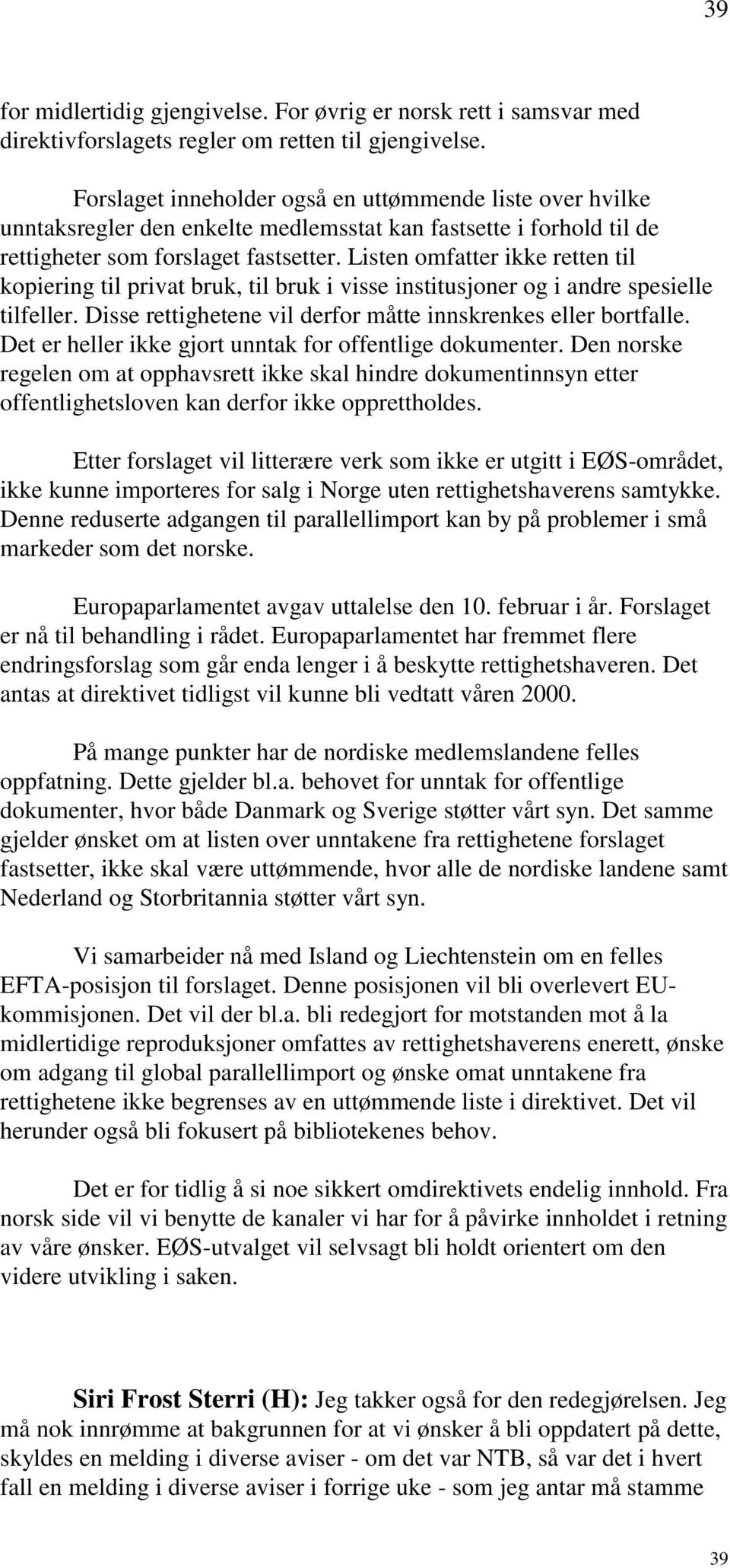 Listen omfatter ikke retten til kopiering til privat bruk, til bruk i visse institusjoner og i andre spesielle tilfeller. Disse rettighetene vil derfor måtte innskrenkes eller bortfalle.