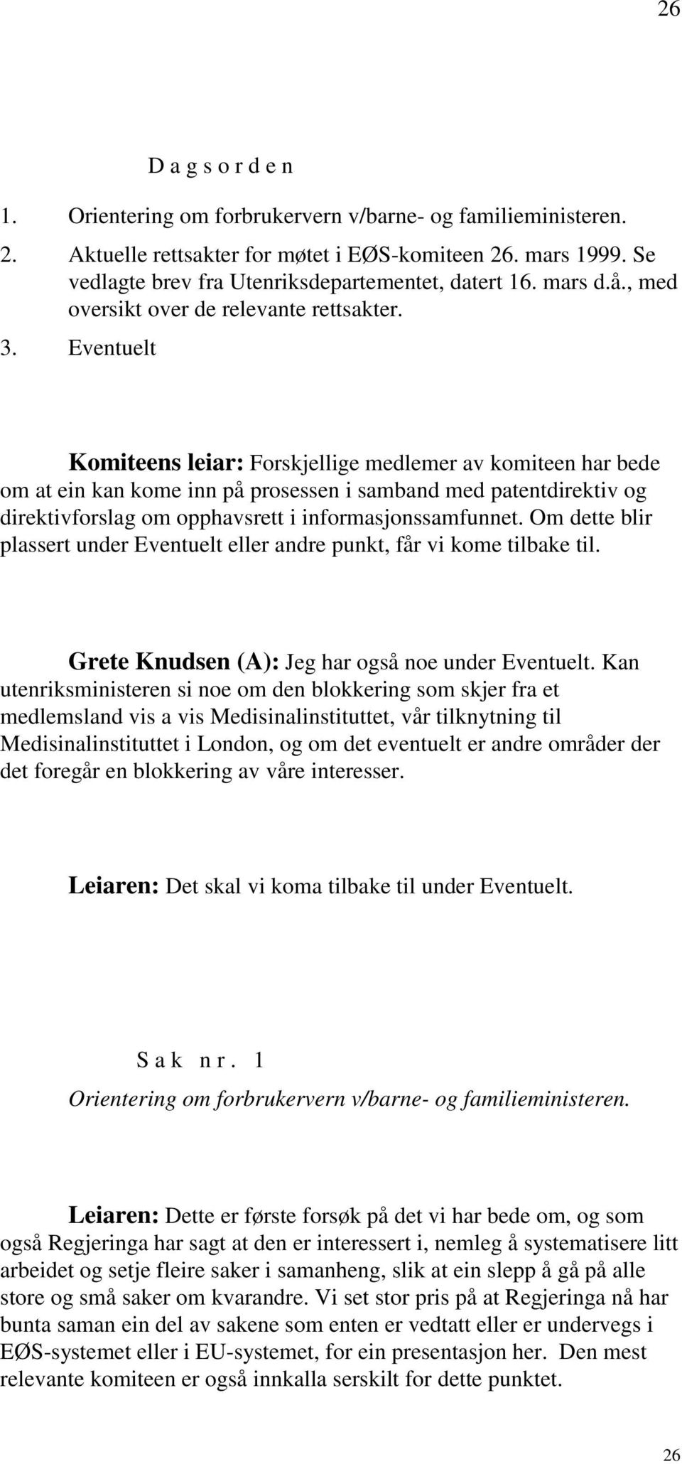 Eventuelt Komiteens leiar: Forskjellige medlemer av komiteen har bede om at ein kan kome inn på prosessen i samband med patentdirektiv og direktivforslag om opphavsrett i informasjonssamfunnet.