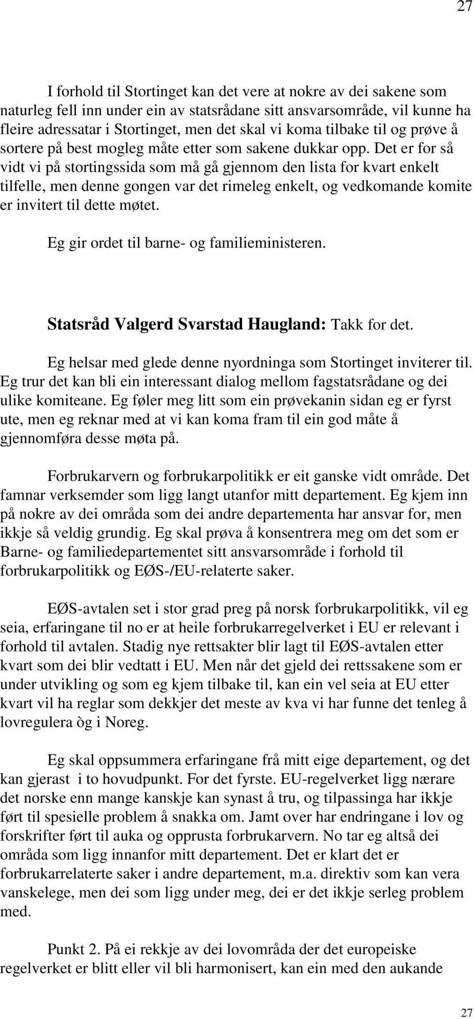 Det er for så vidt vi på stortingssida som må gå gjennom den lista for kvart enkelt tilfelle, men denne gongen var det rimeleg enkelt, og vedkomande komite er invitert til dette møtet.