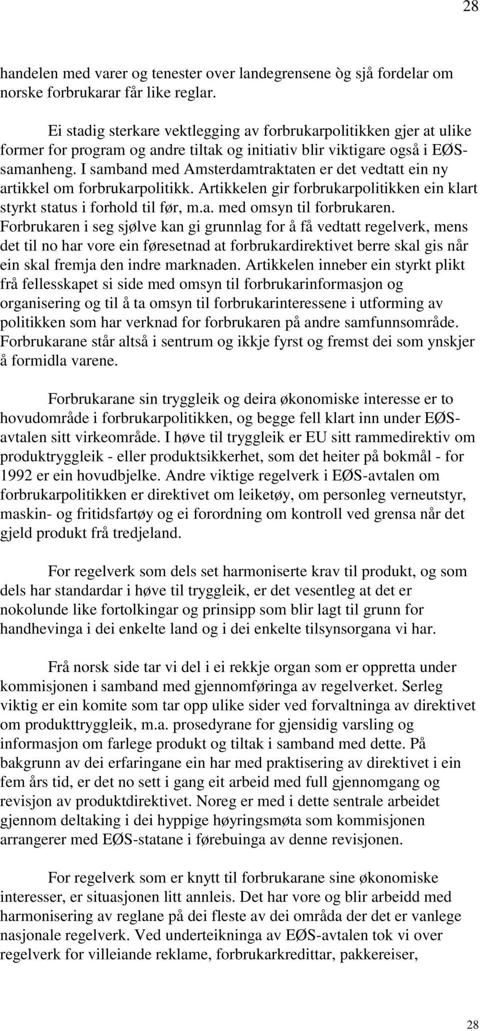 I samband med Amsterdamtraktaten er det vedtatt ein ny artikkel om forbrukarpolitikk. Artikkelen gir forbrukarpolitikken ein klart styrkt status i forhold til før, m.a. med omsyn til forbrukaren.