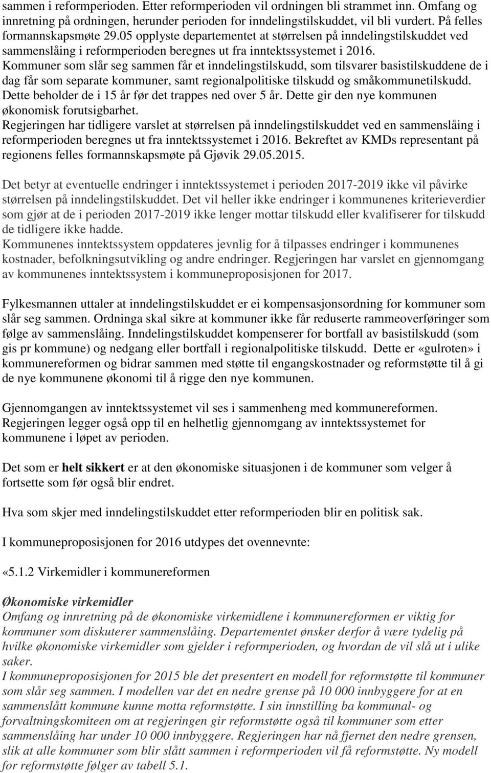 Kommuner som slår seg sammen får et inndelingstilskudd, som tilsvarer basistilskuddene de i dag får som separate kommuner, samt regionalpolitiske tilskudd og småkommunetilskudd.