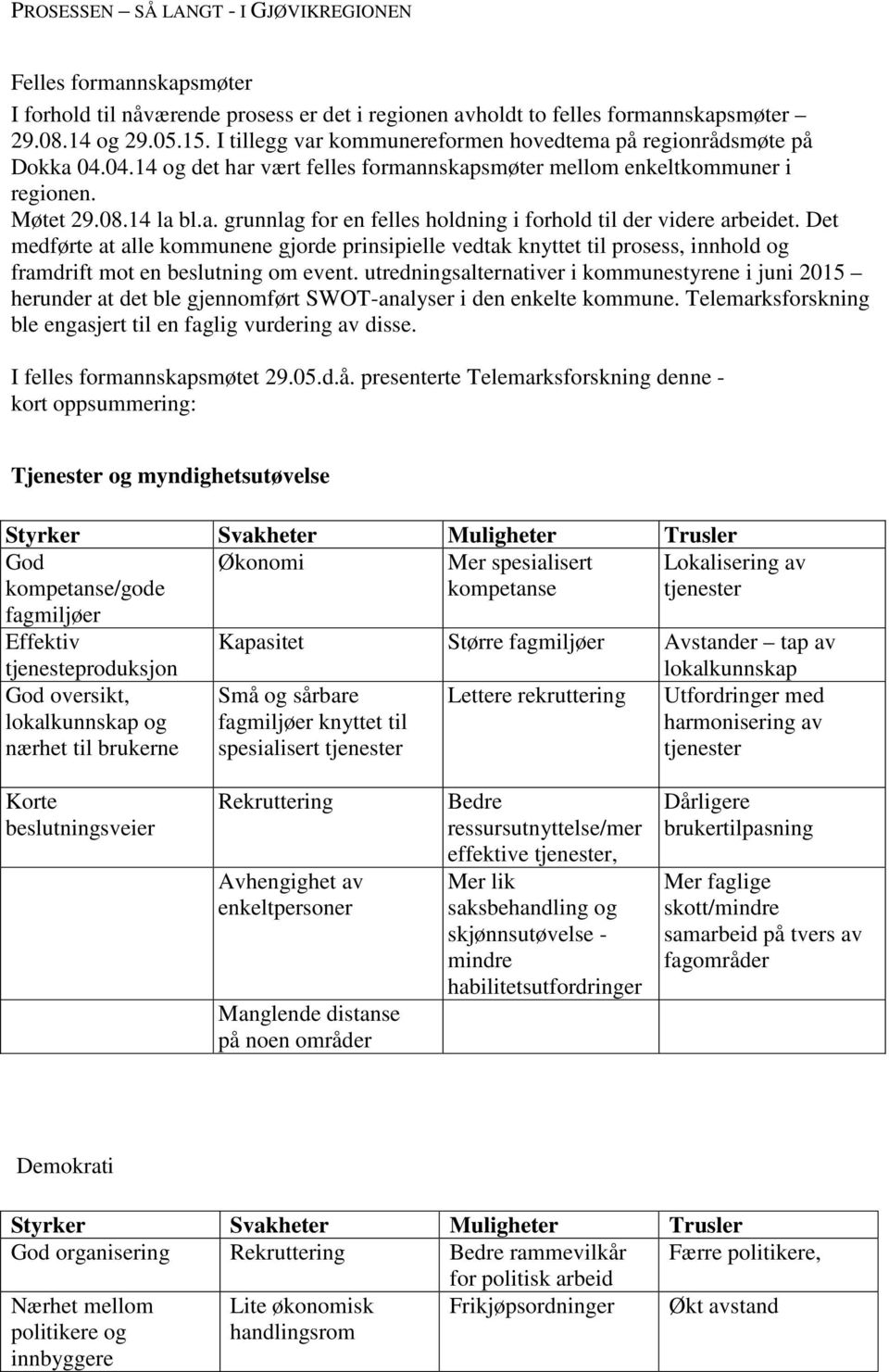 Det medførte at alle kommunene gjorde prinsipielle vedtak knyttet til prosess, innhold og framdrift mot en beslutning om event.