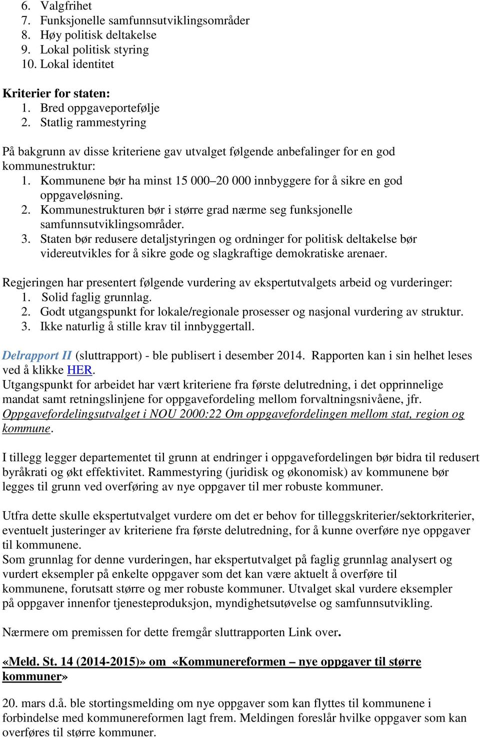 Kommunene bør ha minst 15 000 20 000 innbyggere for å sikre en god oppgaveløsning. 2. Kommunestrukturen bør i større grad nærme seg funksjonelle samfunnsutviklingsområder. 3.