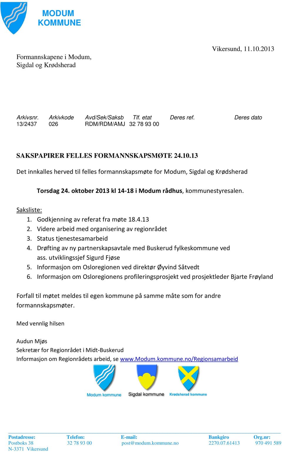 oktober 2013 kl 14-18 i Modum rådhus, kommunestyresalen. Saksliste: 1. Godkjenning av referat fra møte 18.4.13 2. Videre arbeid med organisering av regionrådet 3. Status tjenestesamarbeid 4.