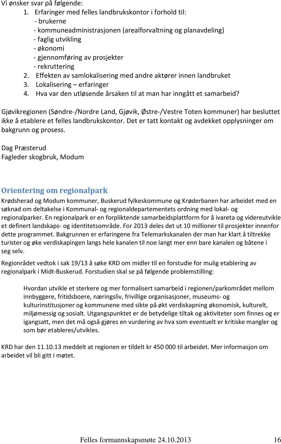 2. Effekten av samlokalisering med andre aktører innen landbruket 3. Lokalisering erfaringer 4. Hva var den utløsende årsaken til at man har inngått et samarbeid?