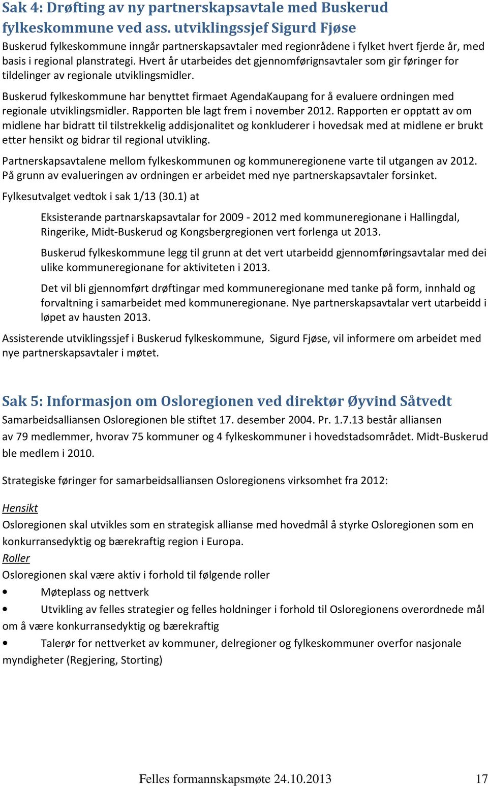 Hvert år utarbeides det gjennomførignsavtaler som gir føringer for tildelinger av regionale utviklingsmidler.