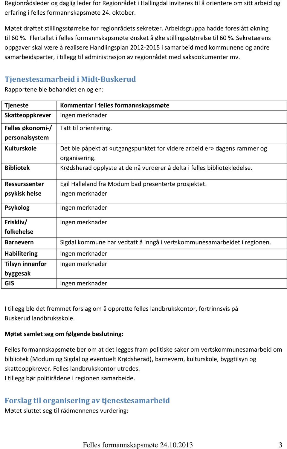 Sekretærens oppgaver skal være å realisere Handlingsplan 2012-2015 i samarbeid med kommunene og andre samarbeidsparter, i tillegg til administrasjon av regionrådet med saksdokumenter mv.