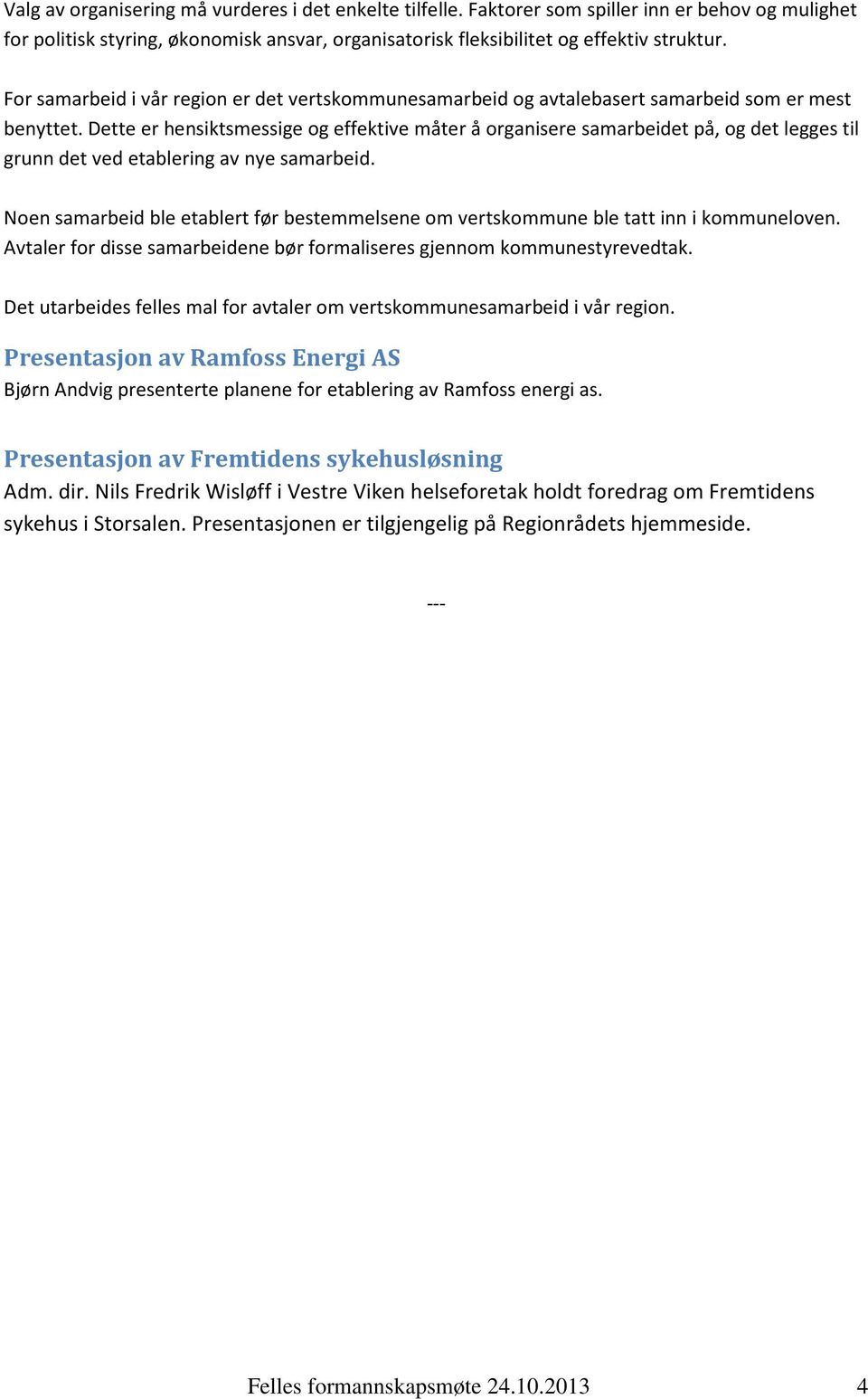 Dette er hensiktsmessige og effektive måter å organisere samarbeidet på, og det legges til grunn det ved etablering av nye samarbeid.