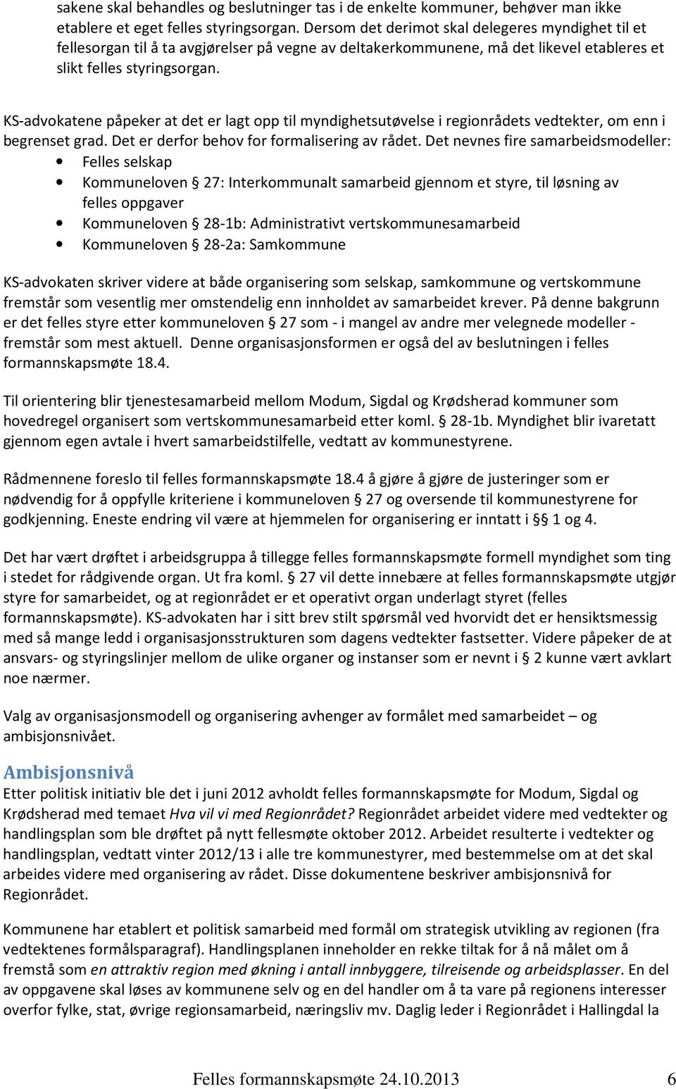 KS-advokatene påpeker at det er lagt opp til myndighetsutøvelse i regionrådets vedtekter, om enn i begrenset grad. Det er derfor behov for formalisering av rådet.