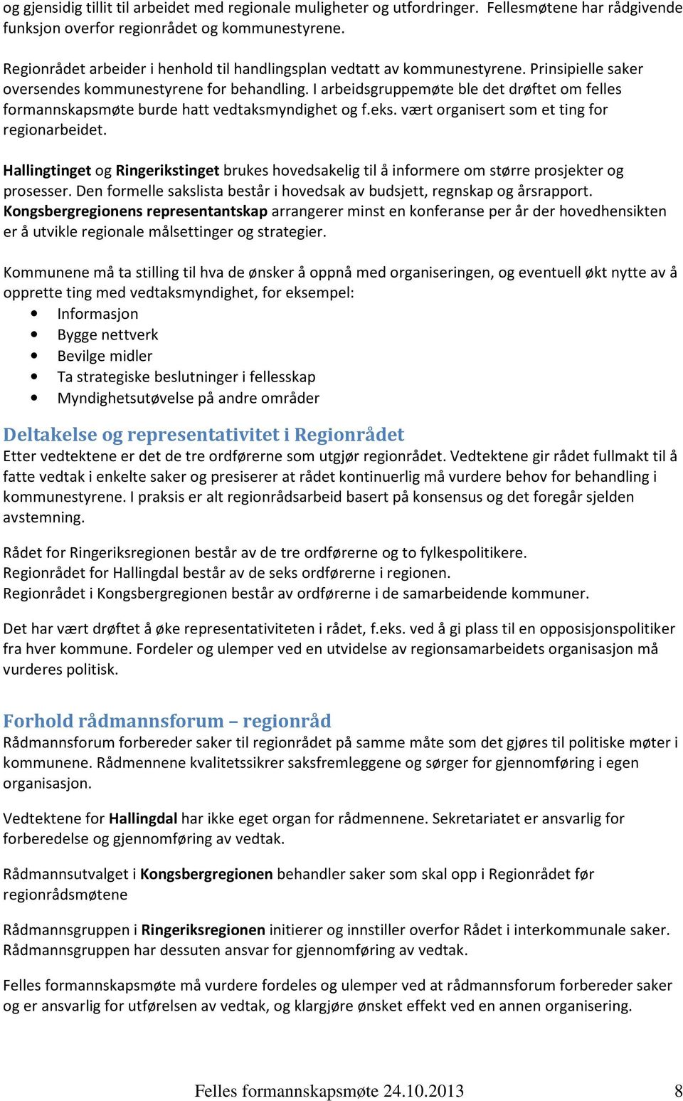 I arbeidsgruppemøte ble det drøftet om felles formannskapsmøte burde hatt vedtaksmyndighet og f.eks. vært organisert som et ting for regionarbeidet.