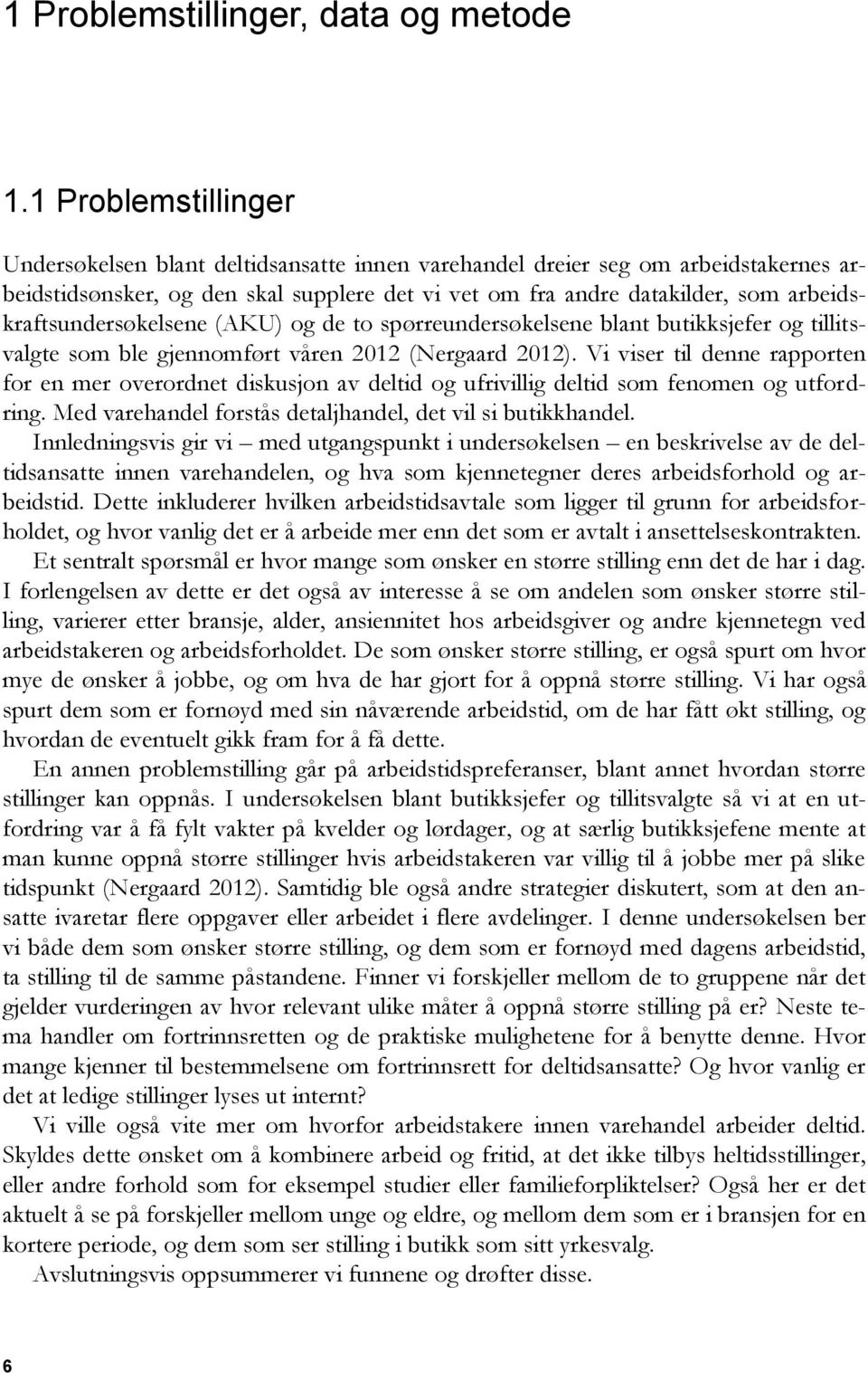 arbeidskraftsundersøkelsene (AKU) og de to spørreundersøkelsene blant butikksjefer og tillitsvalgte som ble gjennomført våren 2012 (Nergaard 2012).